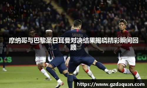 摩纳哥与巴黎圣日耳曼对决结果揭晓精彩瞬间回顾