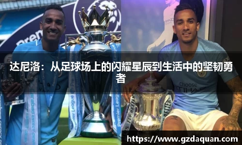 达尼洛：从足球场上的闪耀星辰到生活中的坚韧勇者