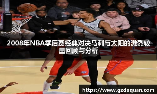 2008年NBA季后赛经典对决马刺与太阳的激烈较量回顾与分析
