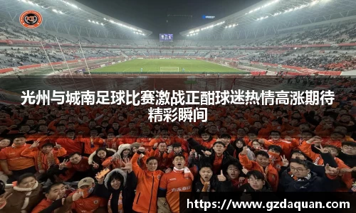 光州与城南足球比赛激战正酣球迷热情高涨期待精彩瞬间